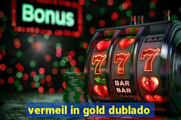 vermeil in gold dublado